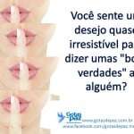 Vocesenteumdesejoquaseirresistivelparadizerumasboasverdadesaalguem
